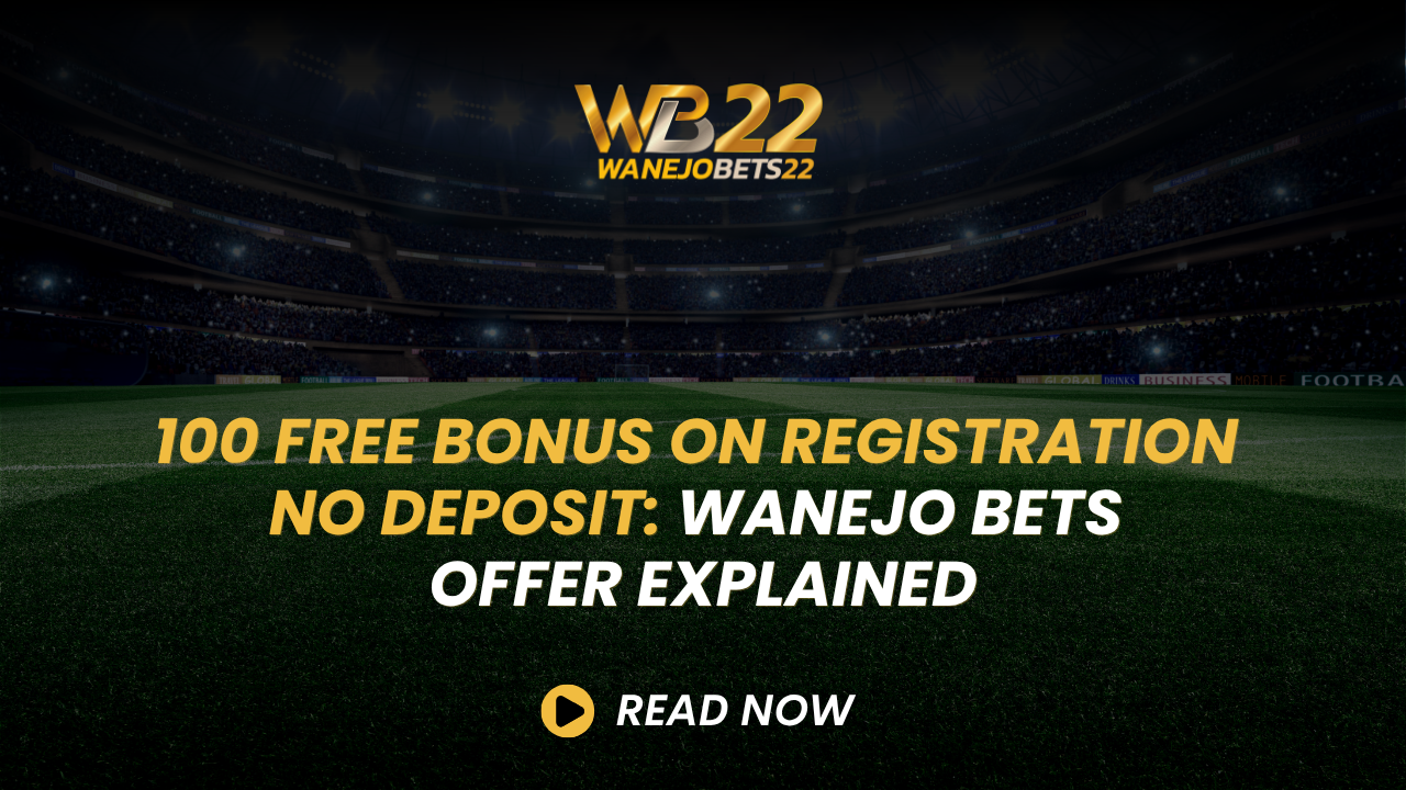 100 Free Bonus on Registration No Deposit: Wanejo Bets Offer Explained
