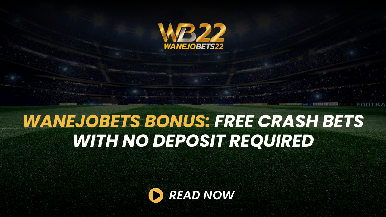WanejoBets Bonus: Free Crash Bets With No Deposit Required